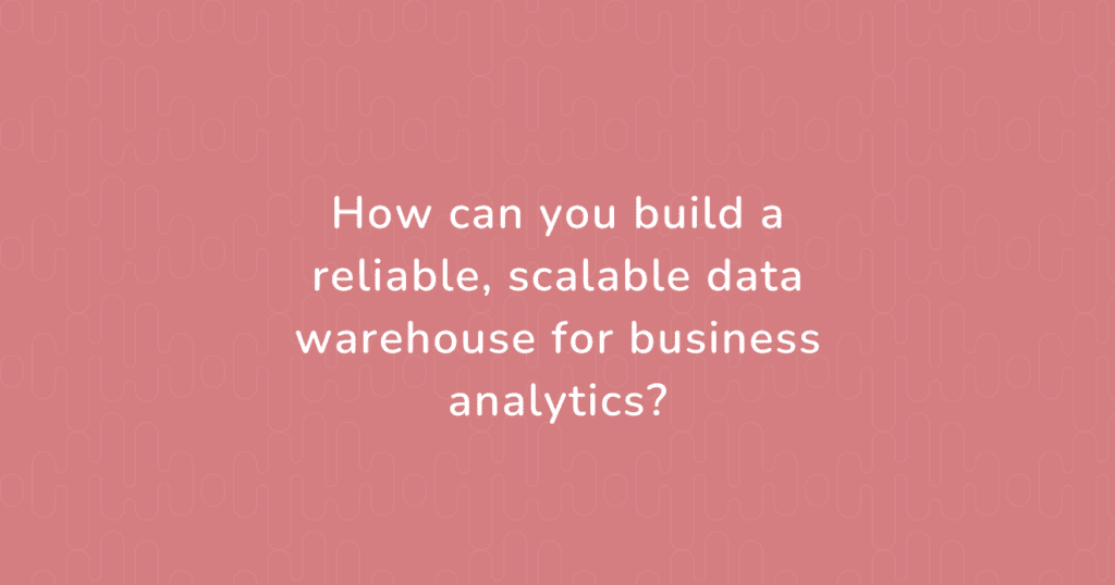 Build a reliable, scalable data warehouse strategy to power your business analytics and future growth.