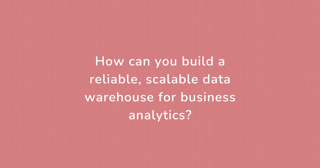 Build a reliable, scalable data warehouse strategy to power your business analytics and future growth.