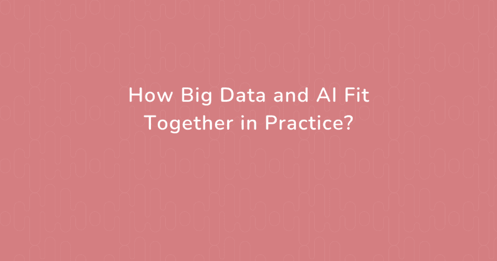 How Big Data and AI Fit Together in Practice title graphic